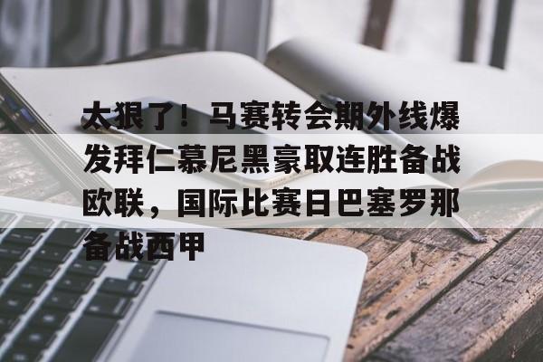太狠了!马赛转会期外线爆发拜仁慕尼黑豪取连胜备战欧联,国际比赛日巴塞罗那备战西甲的简单介绍 太狠了!马赛转会期外线爆发拜仁慕尼黑豪取连胜备战欧联,国际比赛日巴塞罗那备战西甲的简单介绍